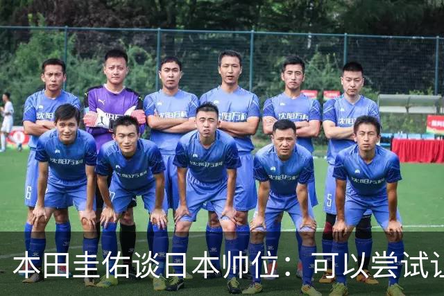 本田圭佑谈日本帅位：可以尝试让我执教1年 没拿到亚洲杯直接下课