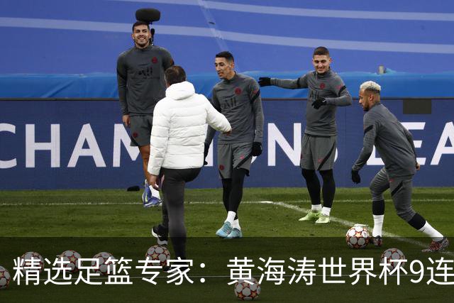精选足篮专家：黄海涛世界杯9连红长线15中14